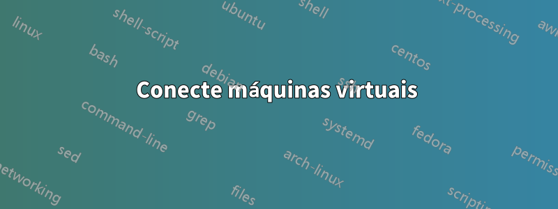 Conecte máquinas virtuais