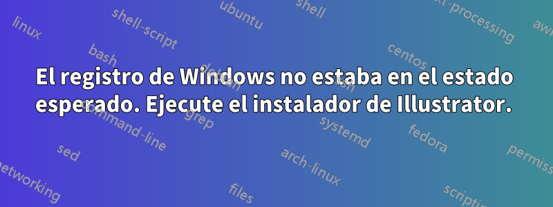 El registro de Windows no estaba en el estado esperado. Ejecute el instalador de Illustrator.