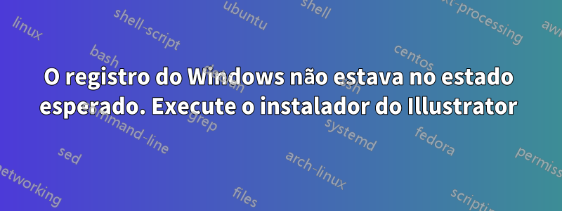 O registro do Windows não estava no estado esperado. Execute o instalador do Illustrator