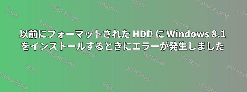 以前にフォーマットされた HDD に Windows 8.1 をインストールするときにエラーが発生しました