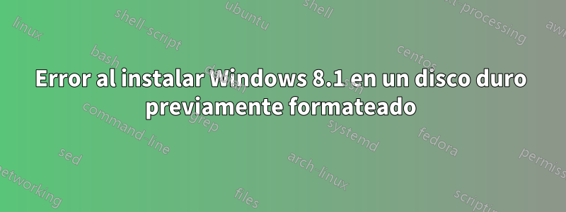 Error al instalar Windows 8.1 en un disco duro previamente formateado
