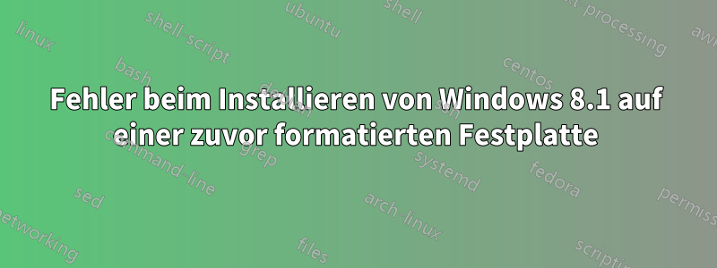 Fehler beim Installieren von Windows 8.1 auf einer zuvor formatierten Festplatte