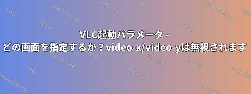 VLC起動パラメータ - どの画面を指定するか？video-x/video-yは無視されます
