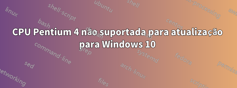 CPU Pentium 4 não suportada para atualização para Windows 10