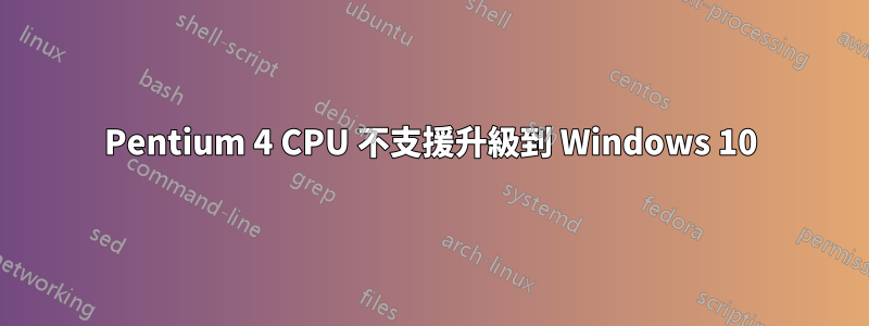 Pentium 4 CPU 不支援升級到 Windows 10