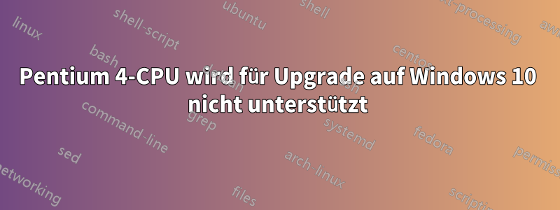 Pentium 4-CPU wird für Upgrade auf Windows 10 nicht unterstützt