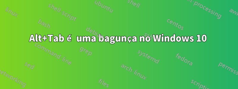 Alt+Tab é uma bagunça no Windows 10