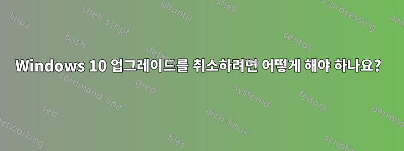 Windows 10 업그레이드를 취소하려면 어떻게 해야 하나요? 