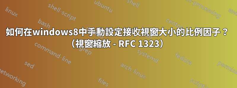 如何在windows8中手動設定接收視窗大小的比例因子？ （視窗縮放 - RFC 1323）