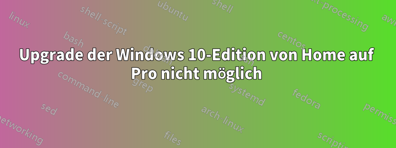 Upgrade der Windows 10-Edition von Home auf Pro nicht möglich