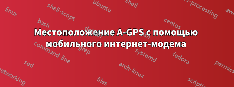 Местоположение A-GPS с помощью мобильного интернет-модема