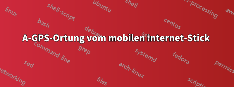 A-GPS-Ortung vom mobilen Internet-Stick