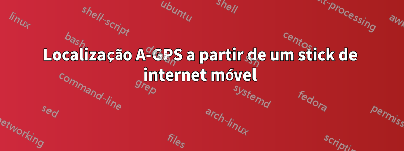 Localização A-GPS a partir de um stick de internet móvel