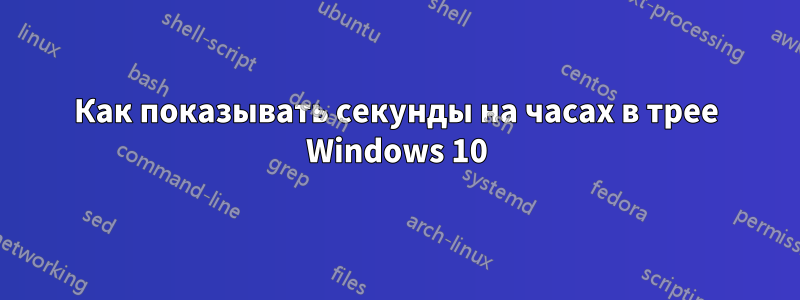 Как показывать секунды на часах в трее Windows 10