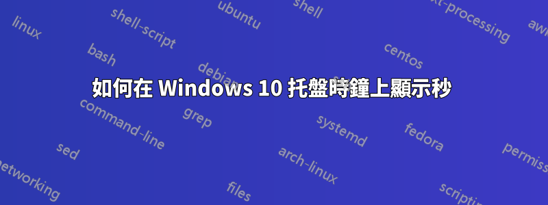 如何在 Windows 10 托盤時鐘上顯示秒