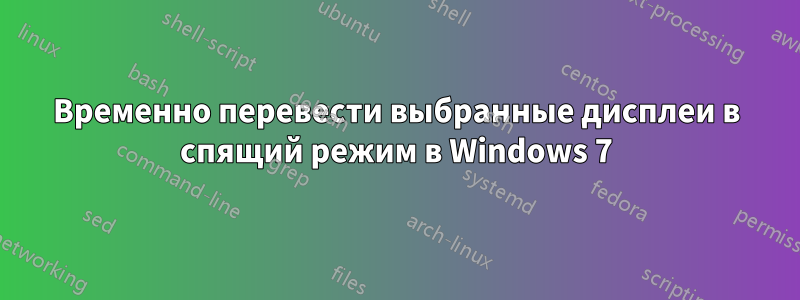 Временно перевести выбранные дисплеи в спящий режим в Windows 7
