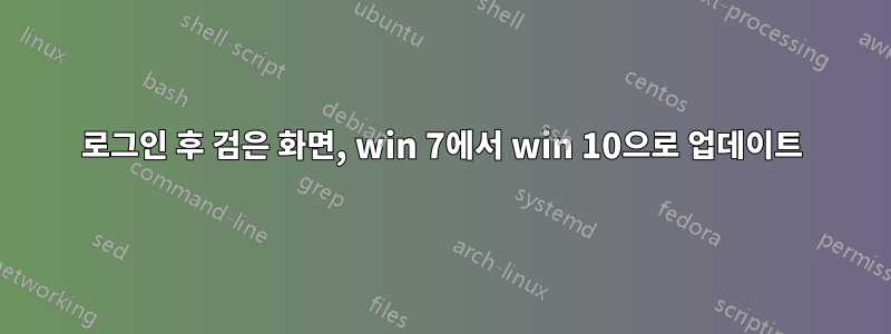 로그인 후 검은 화면, win 7에서 win 10으로 업데이트
