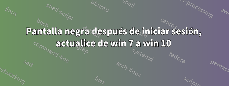 Pantalla negra después de iniciar sesión, actualice de win 7 a win 10