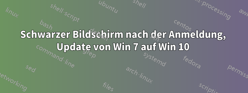 Schwarzer Bildschirm nach der Anmeldung, Update von Win 7 auf Win 10