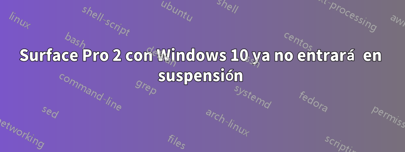Surface Pro 2 con Windows 10 ya no entrará en suspensión