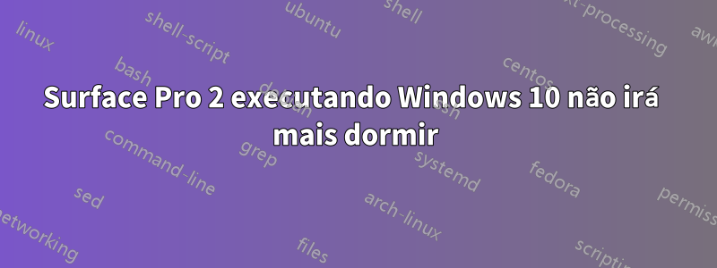 Surface Pro 2 executando Windows 10 não irá mais dormir