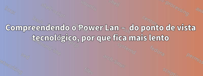 Compreendendo o Power Lan – do ponto de vista tecnológico, por que fica mais lento