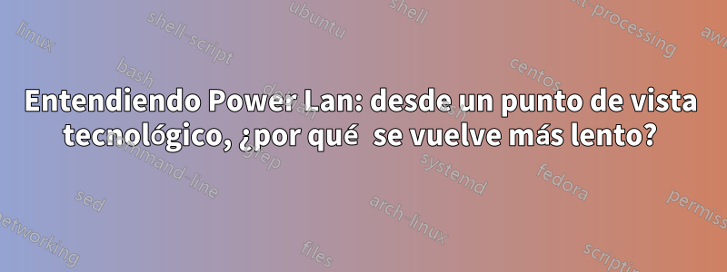 Entendiendo Power Lan: desde un punto de vista tecnológico, ¿por qué se vuelve más lento?