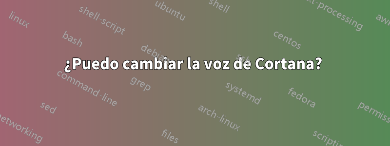 ¿Puedo cambiar la voz de Cortana?