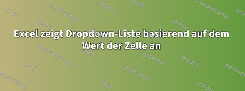 Excel zeigt Dropdown-Liste basierend auf dem Wert der Zelle an