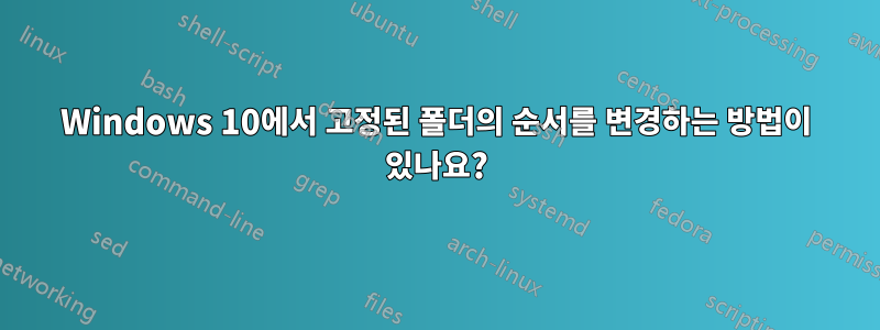Windows 10에서 고정된 폴더의 순서를 변경하는 방법이 있나요?