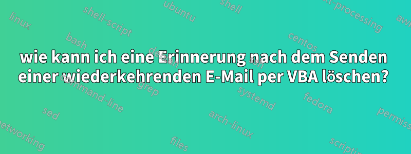 wie kann ich eine Erinnerung nach dem Senden einer wiederkehrenden E-Mail per VBA löschen?