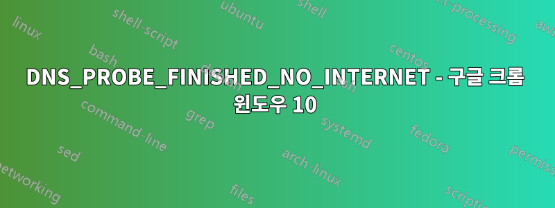 DNS_PROBE_FINISHED_NO_INTERNET - 구글 크롬 윈도우 10