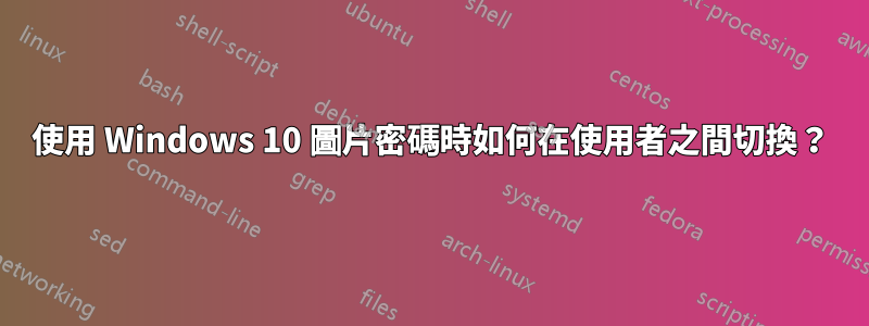 使用 Windows 10 圖片密碼時如何在使用者之間切換？