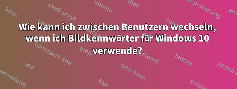 Wie kann ich zwischen Benutzern wechseln, wenn ich Bildkennwörter für Windows 10 verwende?