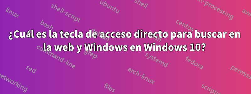 ¿Cuál es la tecla de acceso directo para buscar en la web y Windows en Windows 10?
