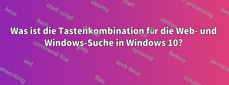 Was ist die Tastenkombination für die Web- und Windows-Suche in Windows 10?