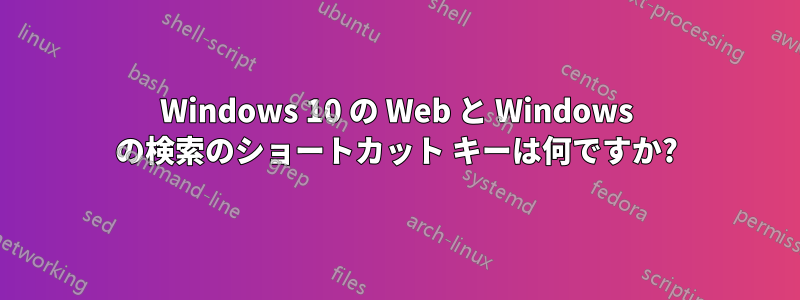 Windows 10 の Web と Windows の検索のショートカット キーは何ですか?
