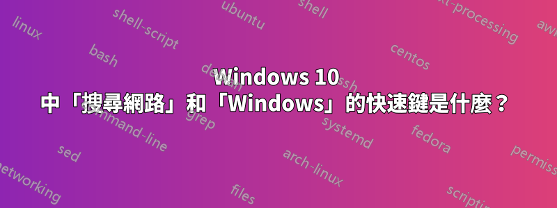 Windows 10 中「搜尋網路」和「Windows」的快速鍵是什麼？