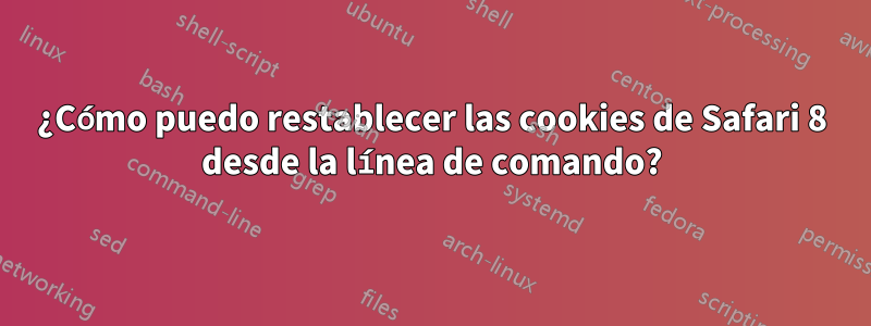 ¿Cómo puedo restablecer las cookies de Safari 8 desde la línea de comando?