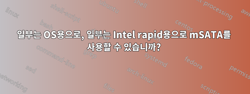 일부는 OS용으로, 일부는 Intel rapid용으로 mSATA를 사용할 수 있습니까?
