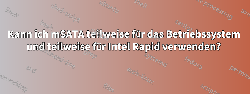 Kann ich mSATA teilweise für das Betriebssystem und teilweise für Intel Rapid verwenden?