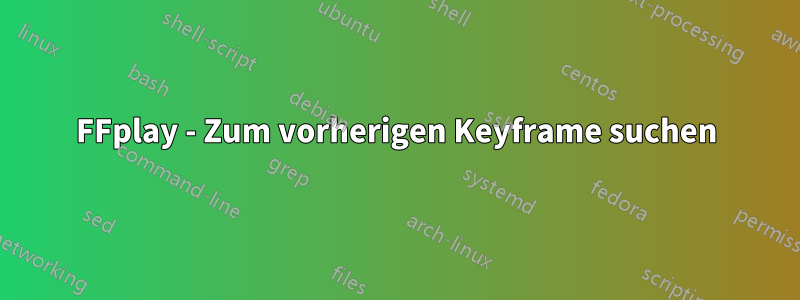 FFplay - Zum vorherigen Keyframe suchen