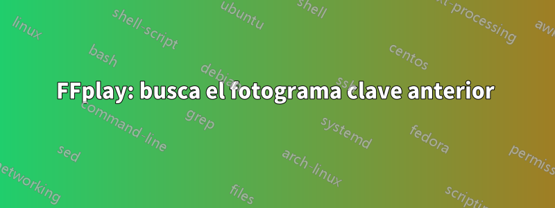 FFplay: busca el fotograma clave anterior