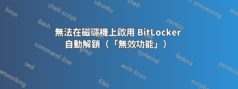 無法在磁碟機上啟用 BitLocker 自動解鎖（「無效功能」）