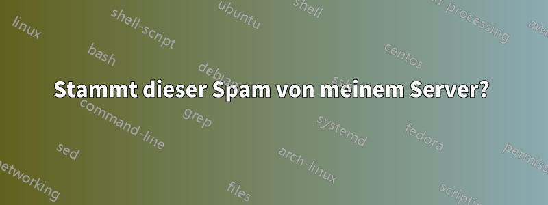 Stammt dieser Spam von meinem Server?