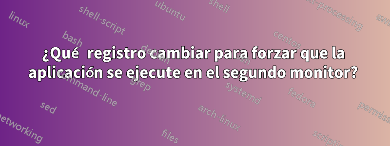 ¿Qué registro cambiar para forzar que la aplicación se ejecute en el segundo monitor?