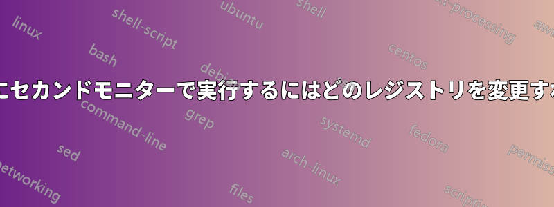 アプリを強制的にセカンドモニターで実行するにはどのレジストリを変更すればよいですか?