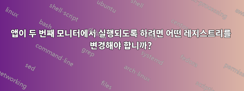 앱이 두 번째 모니터에서 실행되도록 하려면 어떤 레지스트리를 변경해야 합니까?