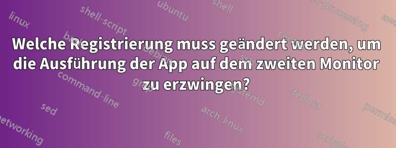 Welche Registrierung muss geändert werden, um die Ausführung der App auf dem zweiten Monitor zu erzwingen?