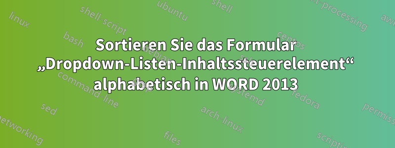 Sortieren Sie das Formular „Dropdown-Listen-Inhaltssteuerelement“ alphabetisch in WORD 2013